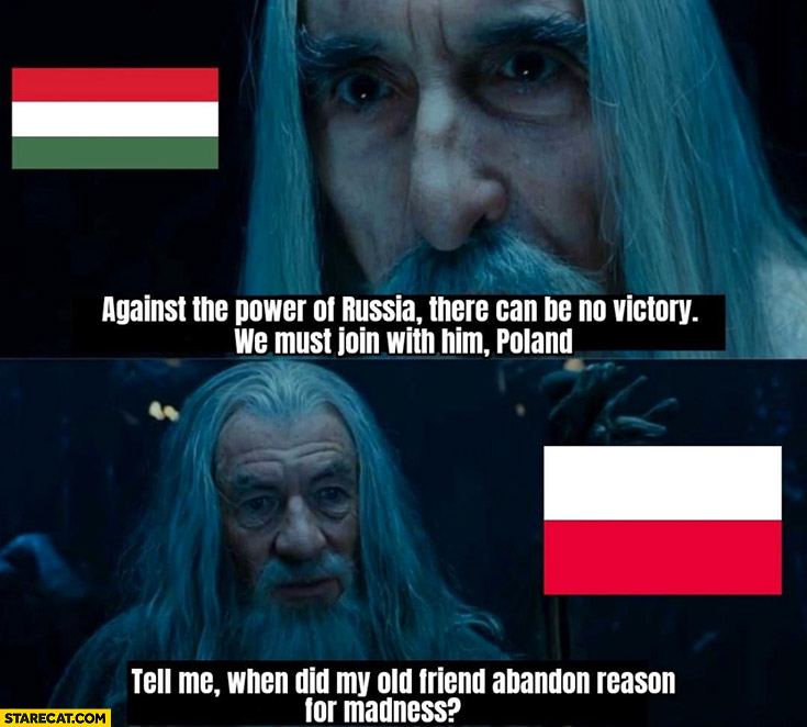Hungary against Russia there can be no victory we must join him Poland: tell me when did my old friend abandon reason for madness lord of the rings