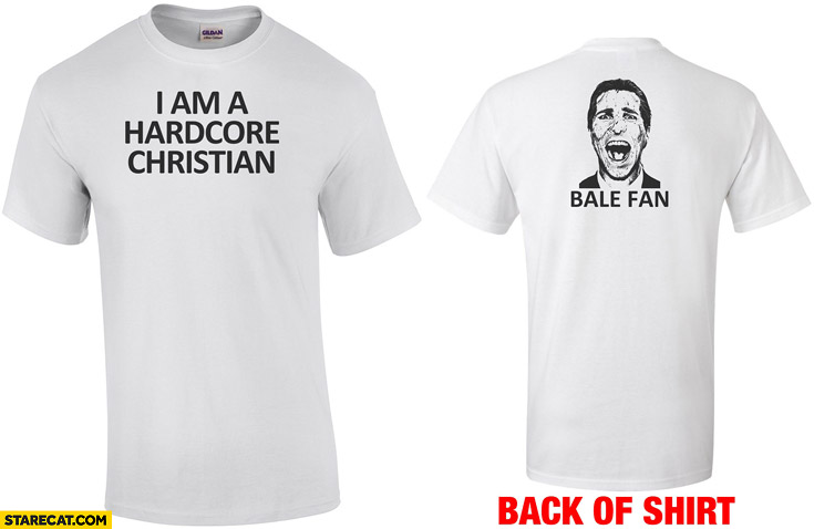 I am a hardcore Christian Bale fan back of shirt