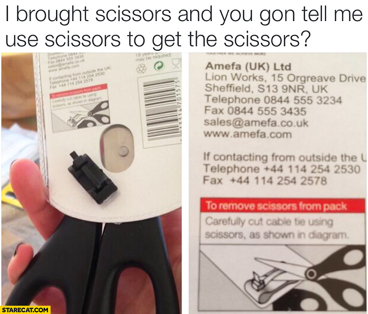 I bought scissors and you gonna tell me use scissors to get the scissors
