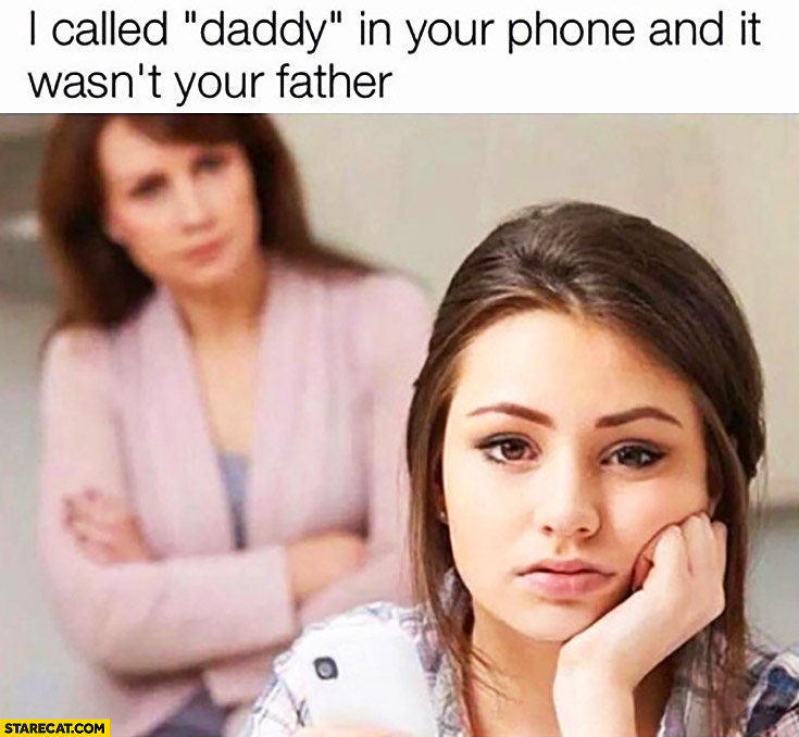 I called daddy in your phone and it wasn’t your father. Mother angry at her daughter