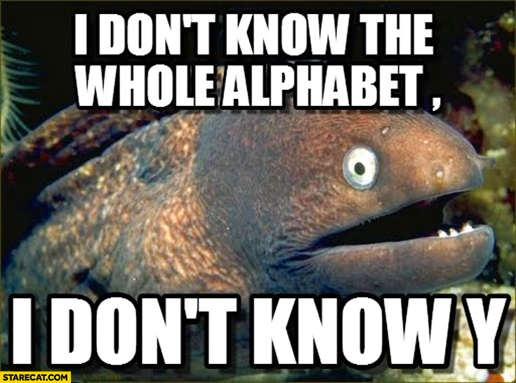 I don’t know the whole alphabet I don’t know Y fish meme