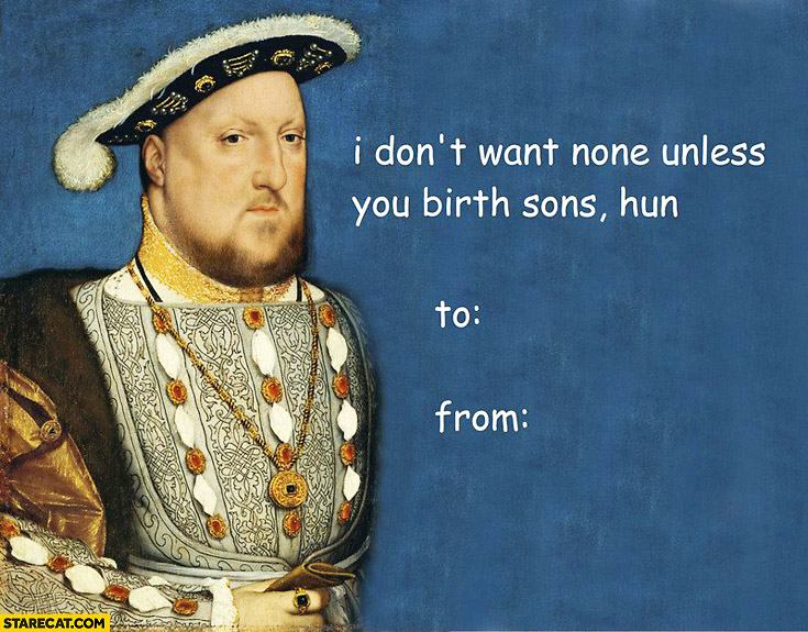 I don’t want none unless you birth sons hun to from Valentine’s card king