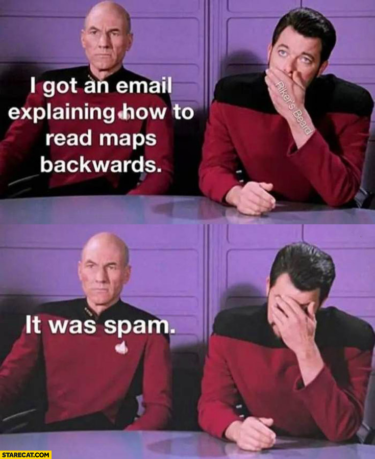 I got an email explaining how to read maps backwards, it was spam Star Trek
