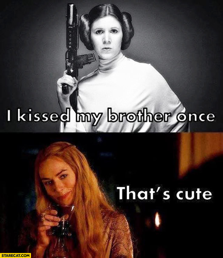I kissed my brother once. That’s cute Leia Game of Thrones