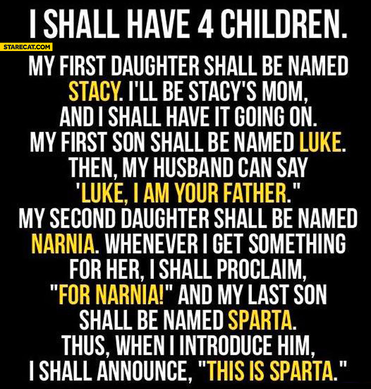 I shall have 4 children Stacy Luke Narnia Sparta
