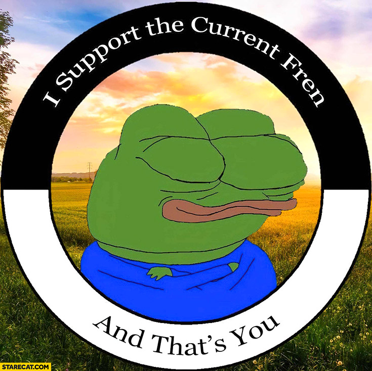 I support the current fren and that’s you pepe the frog