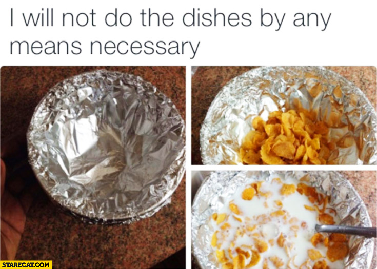 I will not do the dishes by any means necessary. Dirty plate wrapped in aluminum foil