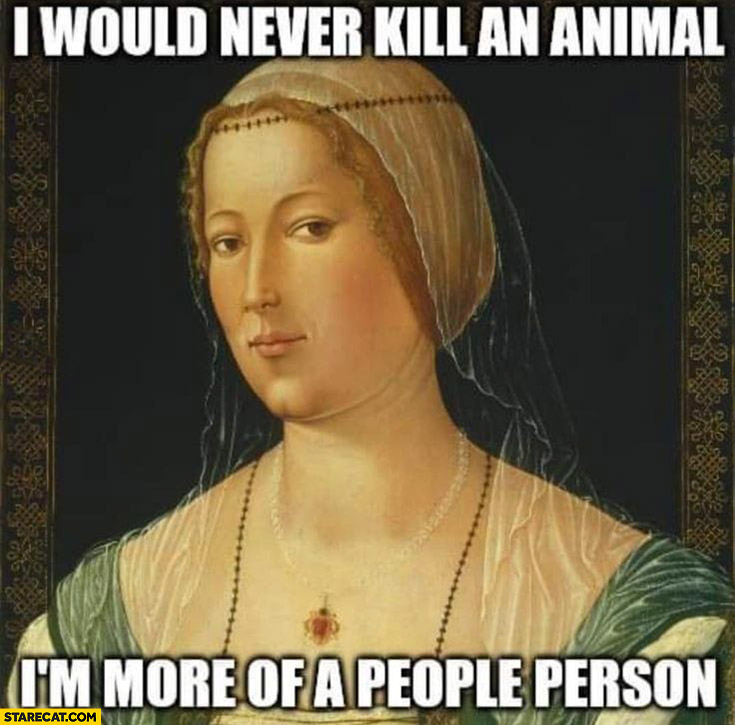 I would never kill an animal I’m more of a people person