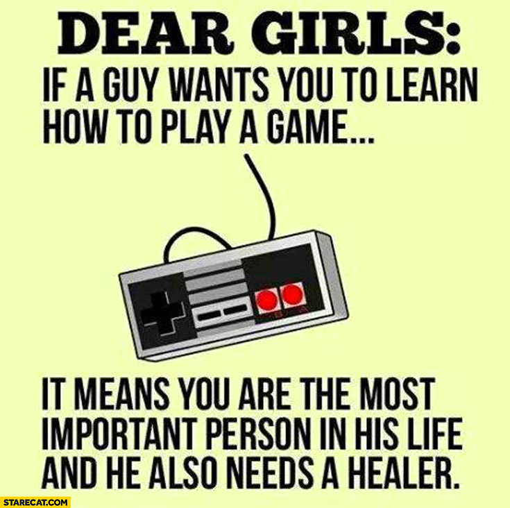 If a guy wants you to learn how to play a game he needs a healer