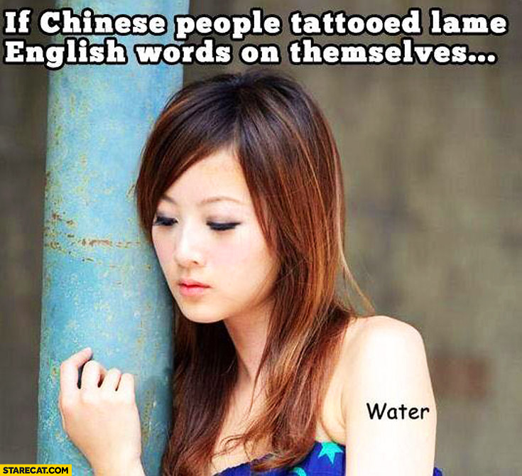 If Chinese people tattooed lame english words on themselves water tattoo