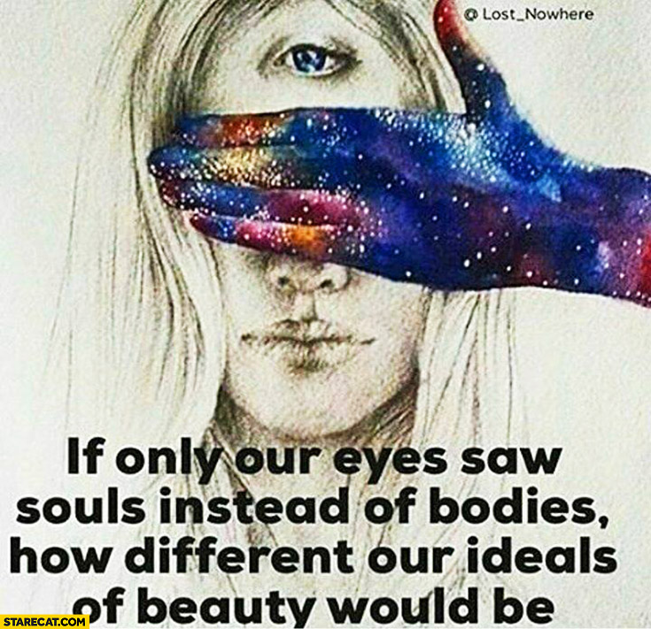 If only our eyes saw souls instead of bodies how different our ideals of beauty would be inspiring quote