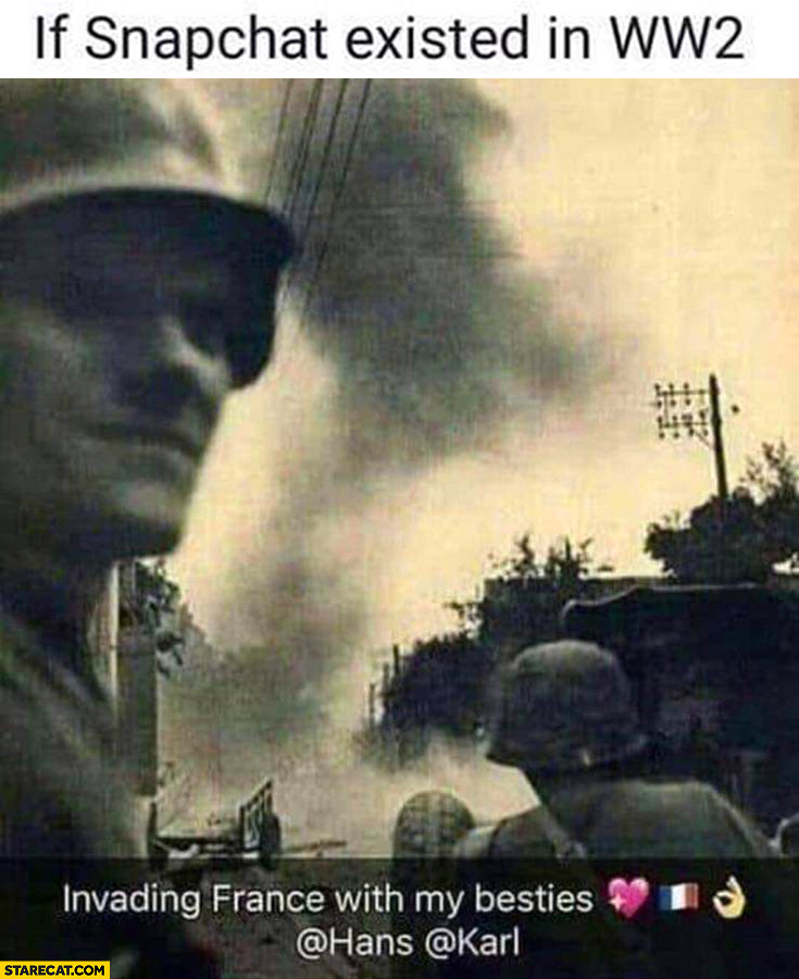 If snapchat existed in WW2 invading France with my besties