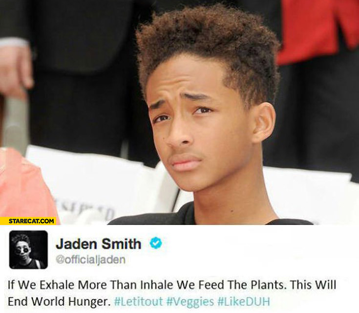 If we exhale more than inhale we feed the plants this will end world hunger Jaden Smith