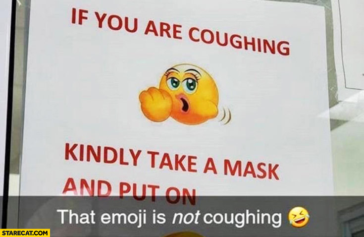 If you are coughing kindly take a mask and put it on, that emoji is not coughing