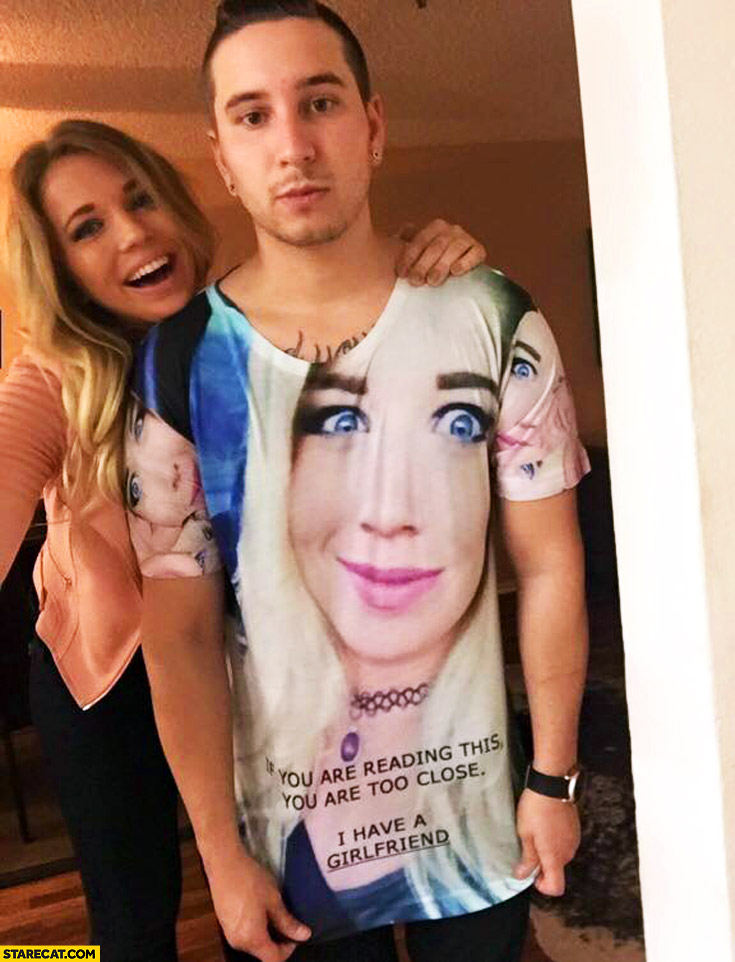 If you are reading this you are too close, I have a girlfriend. T-shirt with gf’s face