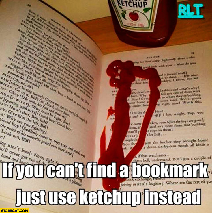 If you can’t find a bookmark just use ketchup instead