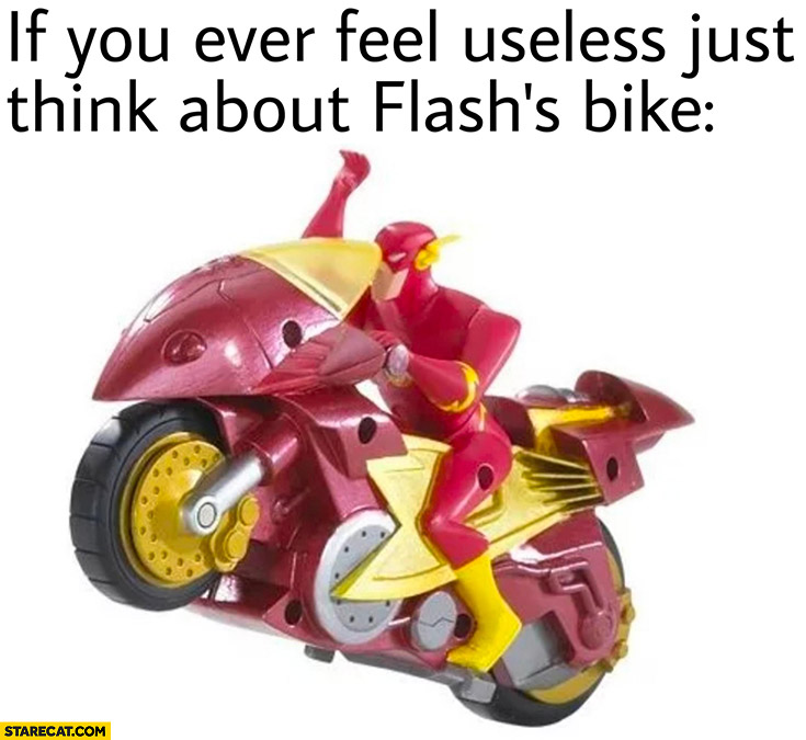 If you ever feel useless just think about Flashs bike