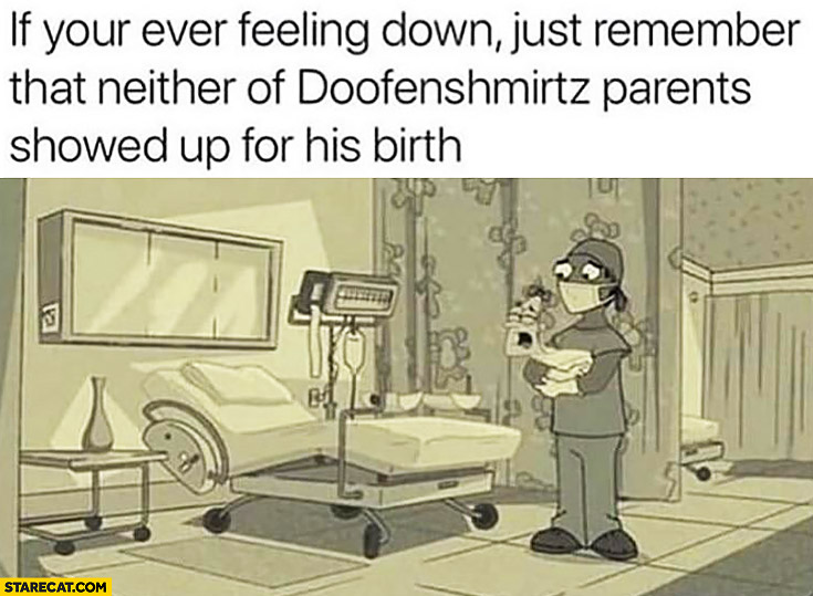If you ever feeling down just remember that neither of Doofenshmirtz parents showed up for his birth