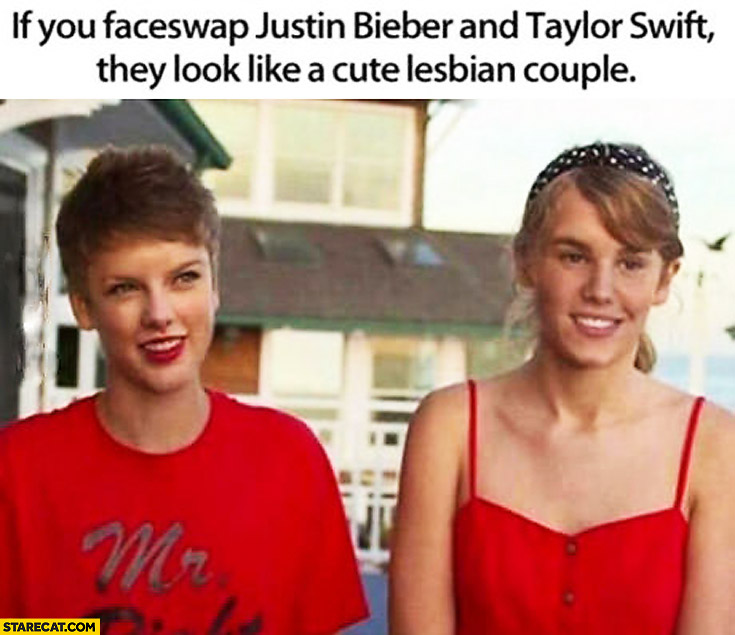 If you faceswap Justin Bieber and Taylor Swift they look like a cute lesbian couple