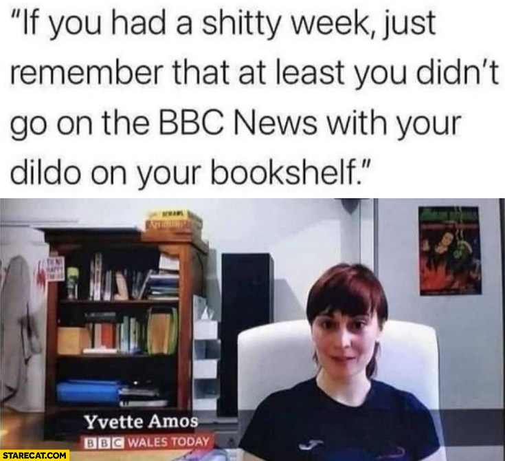 If you had a shitty week just remember that at least you didn’t go on the BBC News with your dildo on your bookshelf