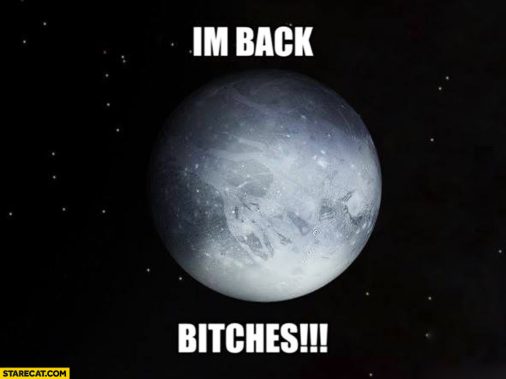 I’m back bitches Pluto