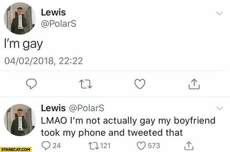 I’m gay. LMAO I’m not actually gay, my boyfriend toom my phone and tweeted that