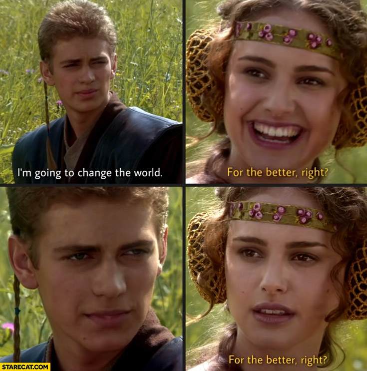 I’m going to change the world, for the better right? Anakin Star Wars