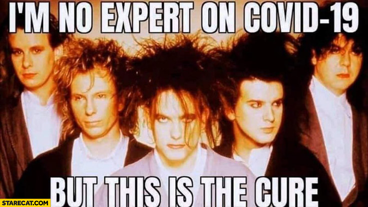 I’m no expert on Covid-19 but this is The Cure literally band