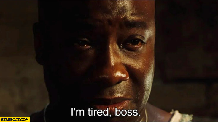 I’m tired boss the Green Mile movie quote