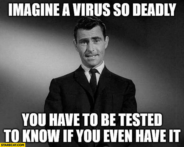 Imagine a virus so deadly you have to be tested to know if you even have it