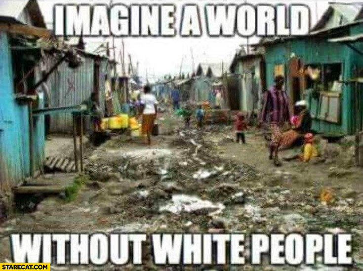 Imagine a world without white people dirty ugly mess