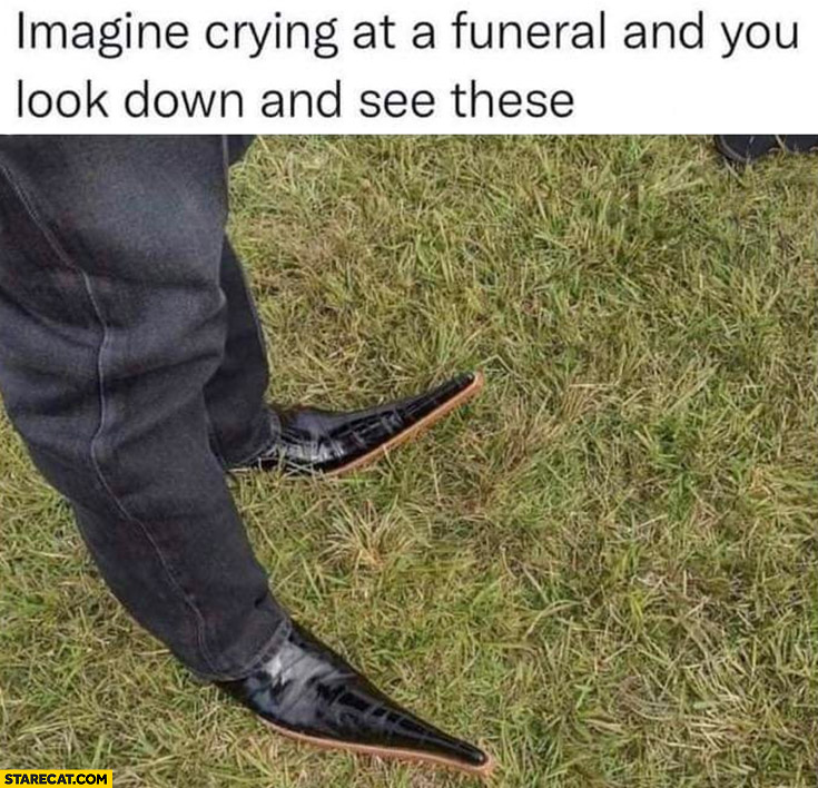 Imagine crying at a funeral and you look down and see these shoes