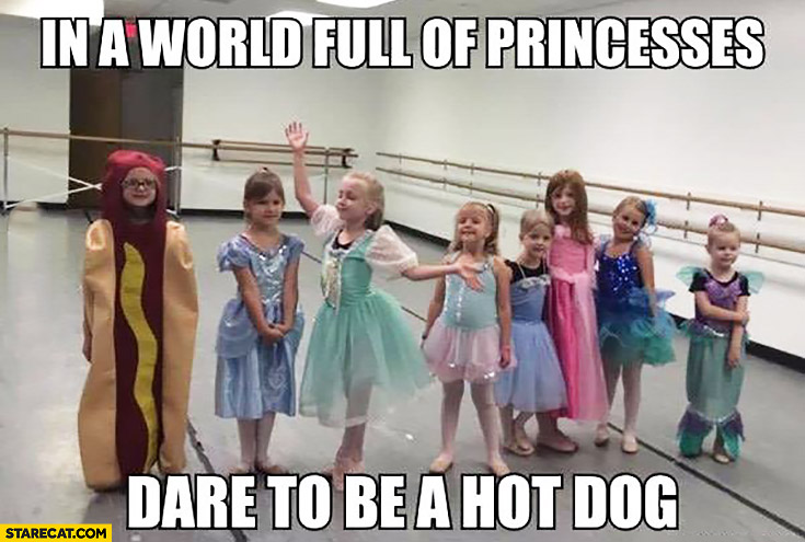 In a world full of princesses dare to be a hot dog