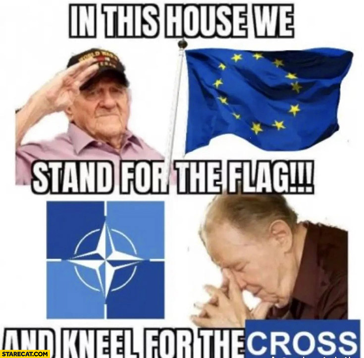 In this house we stand for the flag and kneel for the cross European Union NATO