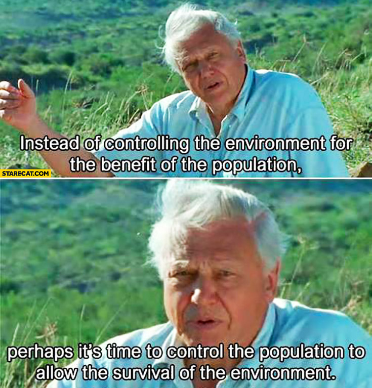 Instead of controlling environment for the benefit of the population perhaps it’s time to control the population to allow the survival of the environment