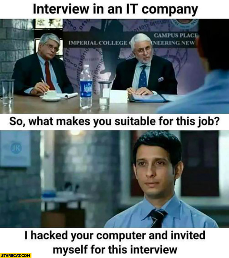 Interview in an it company what makes you suitable for this job? I hacked your computer and invited myself for this interview