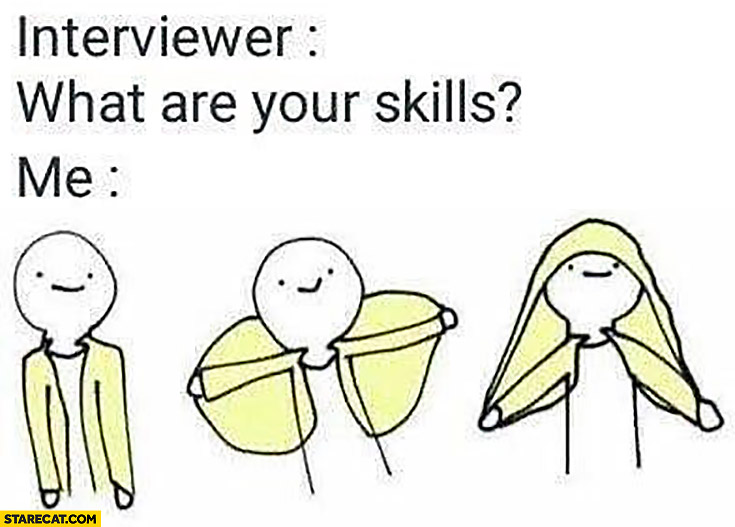 Interviewer what are your skills? Me: puts jacket on his head