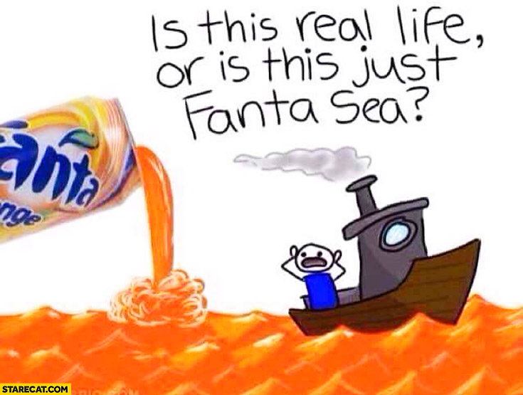 Is this real life or is this just Fanta sea