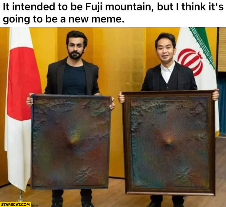 It intended to be Fuji mountain but I think it’s going to be a new meme man holding paintings