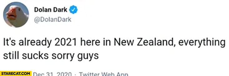 It’s already 2021 here in New Zeland everything still sucks sorry guys