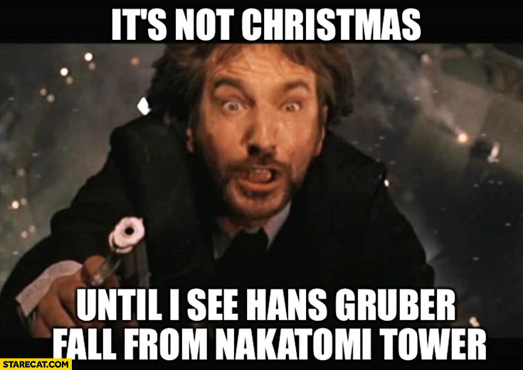 It’s not Christmas until I see Hans Gruber fall from Nakatomi tower
