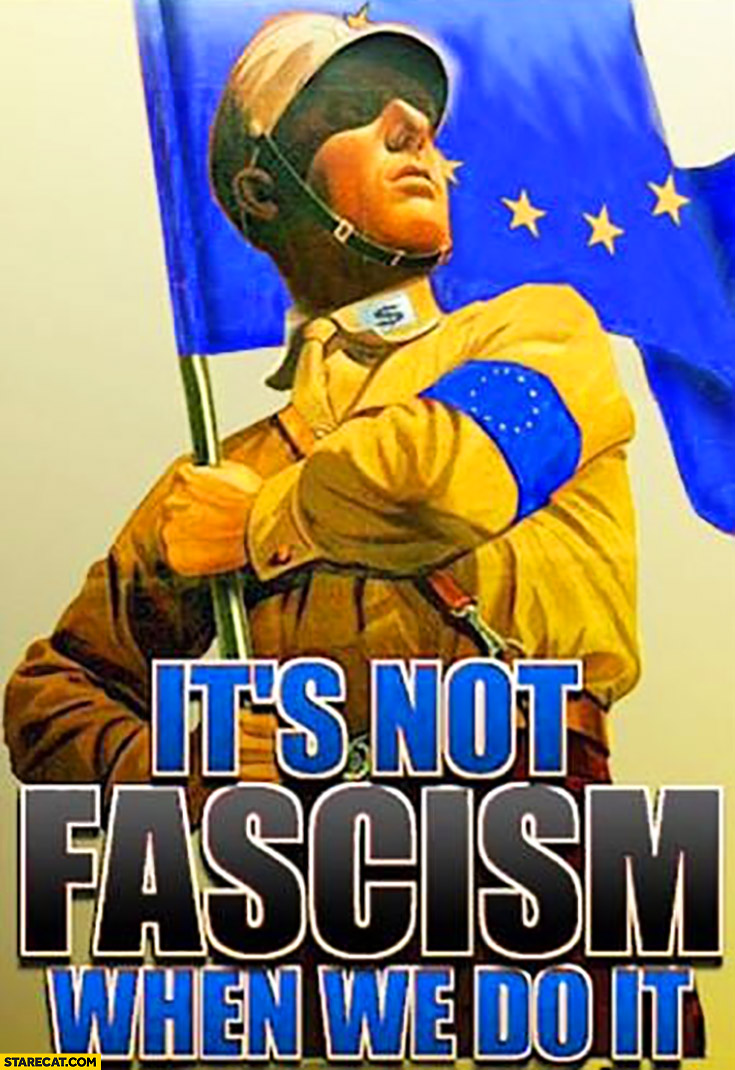 It's not fascism when we do it European Union EU | StareCat.com