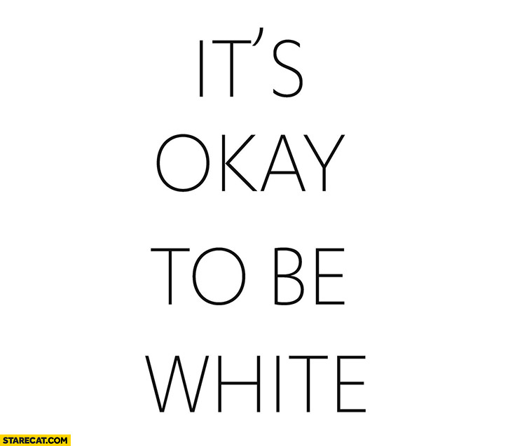 It’s okay to be white