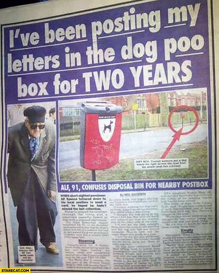 I’ve been posting my letters in the dog poo box for two years. Old man fail press newspaper