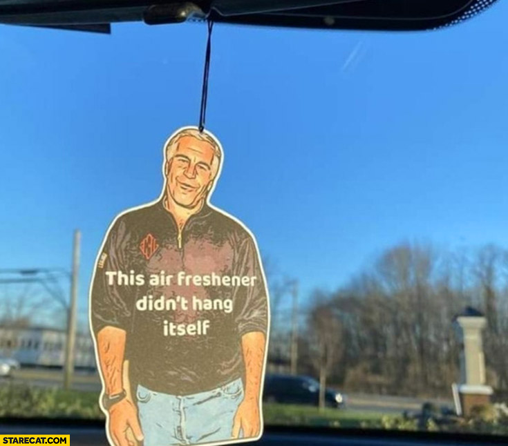 Jeffrey Epstein this air freshener didn’t hang itself literally