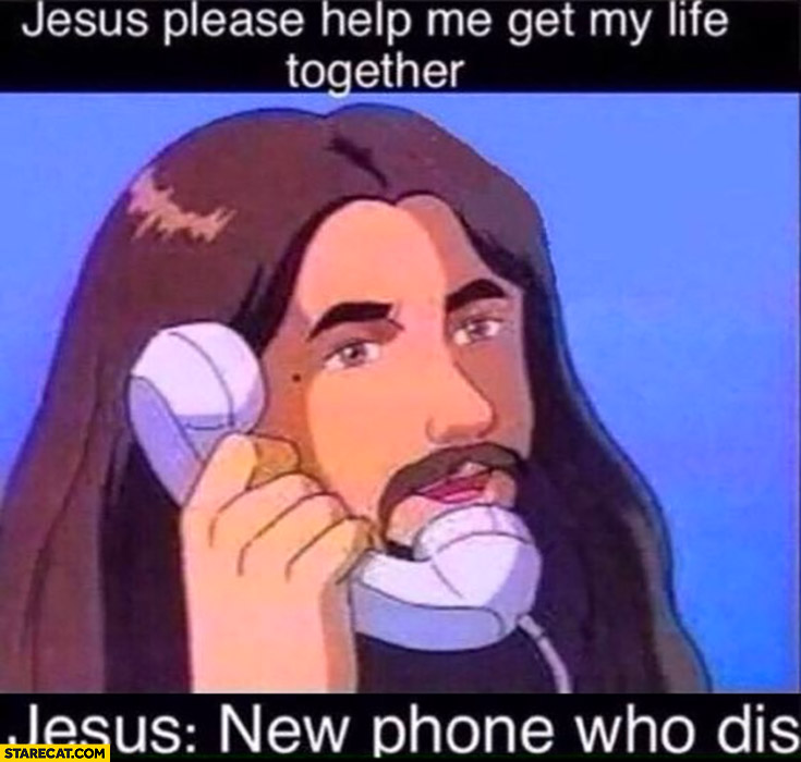 Jesus please help me get my life together, Jesus: new phone who is this?