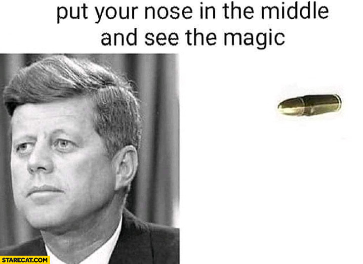 JFK John Kennedy put your nose in the middle and see the magic bullet through his head
