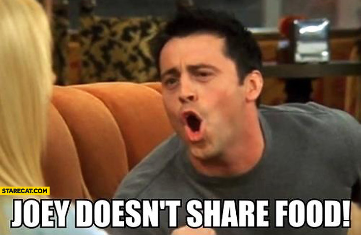 Joey doesn’t share food friends