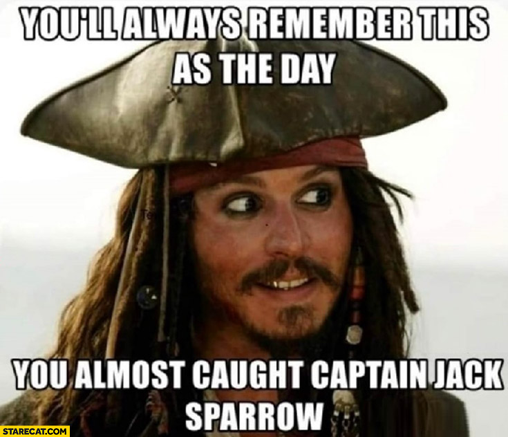 Johnny Depp you’ll always remember this as the day you almost caught Captain Jack Sparrow