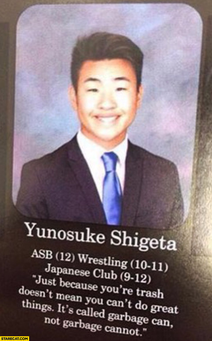 Just because you’re trash doesn’t mean you can’t do great things it’s called garbage can not garbage cannot yearbook quote
